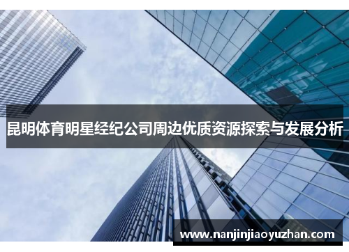 昆明体育明星经纪公司周边优质资源探索与发展分析