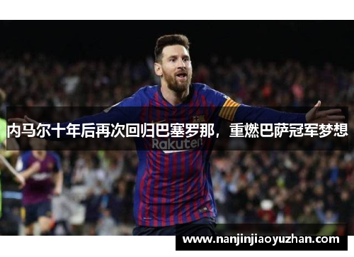 内马尔十年后再次回归巴塞罗那，重燃巴萨冠军梦想